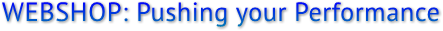 WEBSHOP: Pushing your Performance WEBSHOP: Pushing your Performance
